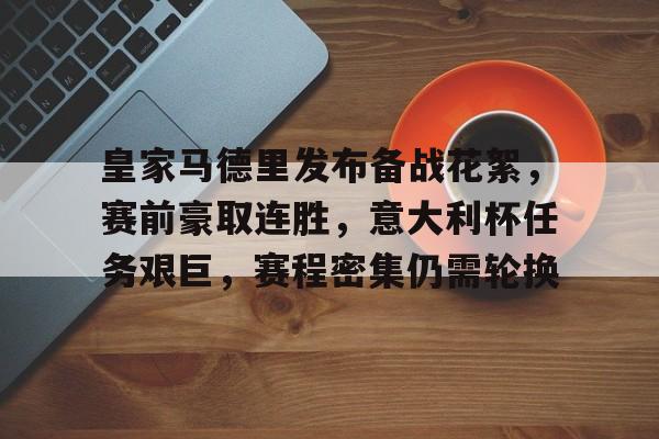 关于皇家马德里发布备战花絮，赛前豪取连胜，意大利杯任务艰巨，赛程密集仍需轮换的信息